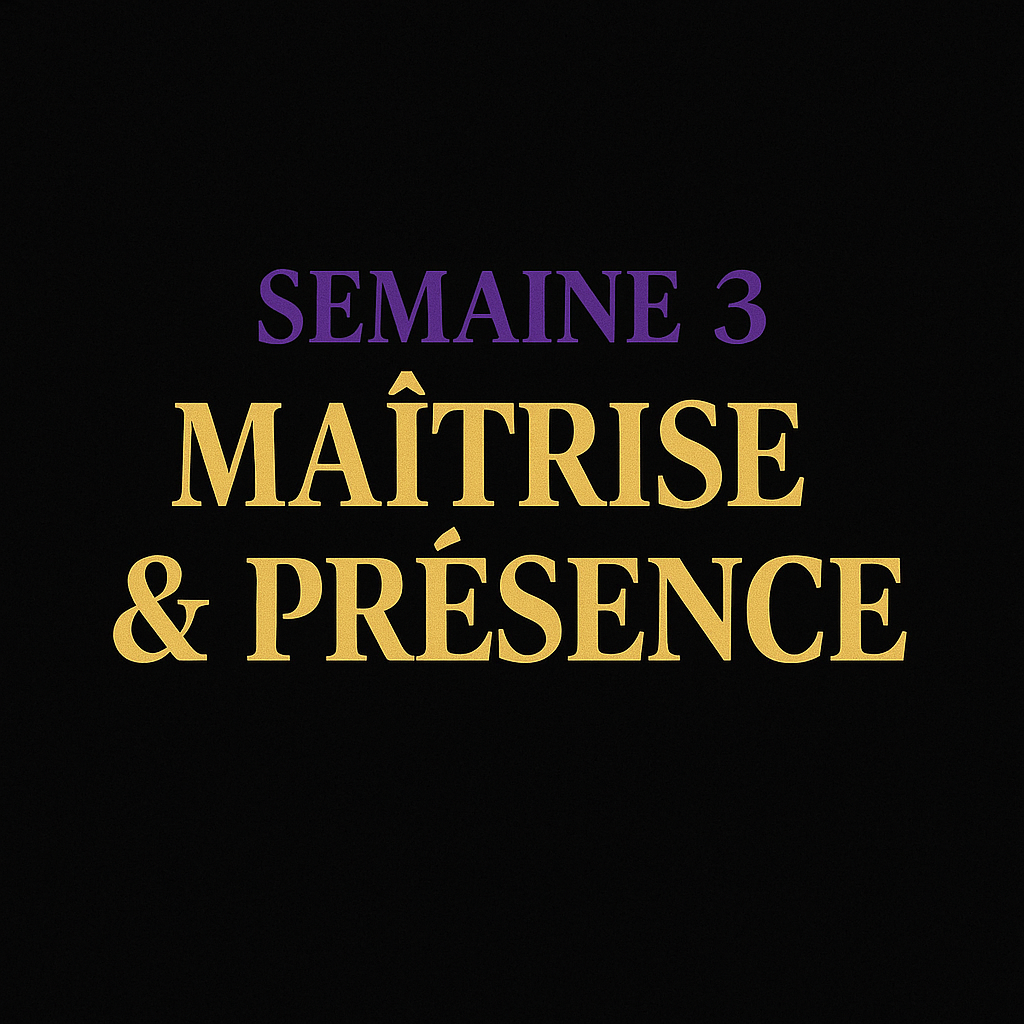 Semaine 3 Maîtrise et Présence